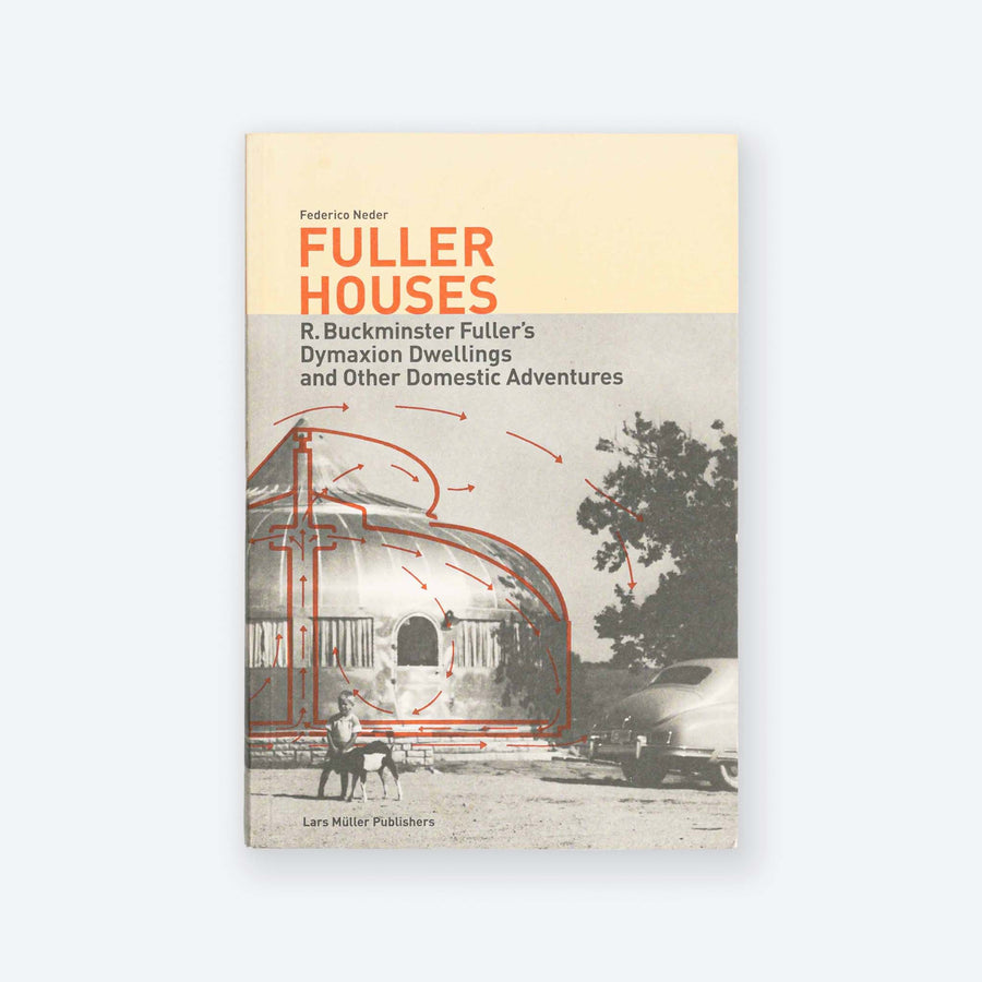 Fuller Houses: R. Buckminster Fuller's Dymaxion Dwellings and Other Domestic Adventures