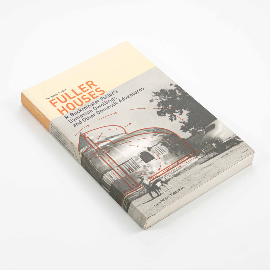 Fuller Houses: R. Buckminster Fuller's Dymaxion Dwellings and Other Domestic Adventures